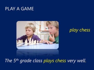 PLAY A GAME



                                 play chess




The 5th grade class plays chess very well.
 