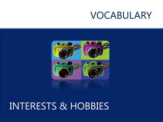 VOCABULARY




INTERESTS & HOBBIES
 