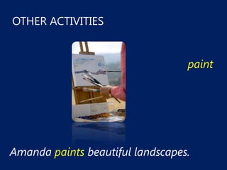 OTHER ACTIVITIES


                                  paint




Amanda paints beautiful landscapes.
 