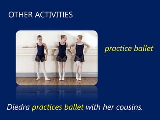 OTHER ACTIVITIES



                             practice ballet




Diedra practices ballet with her cousins.
 