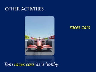 OTHER ACTIVITIES


                             races cars




Tom races cars as a hobby.
 