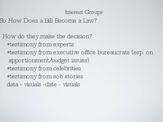 <ul><li>Interest Groups </li></ul>So How Does a Bill Become a Law? <ul><li>How do they make the decision? </li></ul><ul><u...
