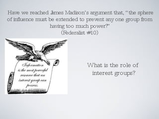 <ul><li>Have we reached James Madison’s argument that, “the sphere of influence must be extended to prevent any one group ...