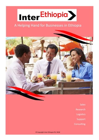 Sales
Research
Logistics
Support
Consulting
A Helping Hand for Businesses in Ethiopia
© Copyright Inter Ethiopia PLC 2018
 
