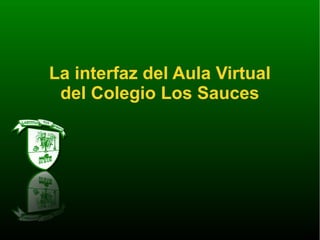 La interfaz del Aula Virtual
del Colegio Los Sauces
 
