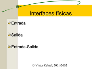 Interfaces físicas
Entrada
Salida
Entrada-Salida

© Victor Cabral, 2001-2002

 