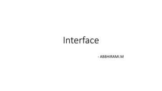 Interface
- ABBHIRAMI.M
 