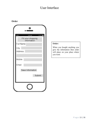User Interface
P a g e 13 | 38
Order
Order:
When you bought anything you
give the information then order
will place on your place where
you went.
 