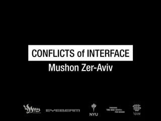 CONFLICTS of INTERFACE
Mushon Zer-Aviv
 
