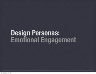 Design Personas:
Emotional Engagement
Monday, May 16, 2011
 