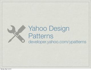 Yahoo Design
Patterns
developer.yahoo.com/ypatterns
Monday, May 16, 2011
 