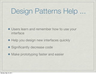 Design Patterns Help ...
Users learn and remember how to use your
interface
Help you design new interfaces quickly
Signiﬁc...