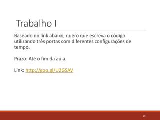 Trabalho I
Baseado no link abaixo, quero que escreva o código
utilizando três portas com diferentes configurações de
tempo.
Prazo: Até o fim da aula.
Link: http://goo.gl/U2GSAV
29
 