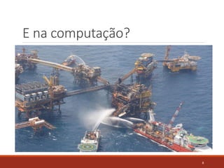 E na computação?
8
 