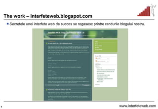 The work – interfeteweb.blogspot.com Secretele unei interfete web de succes se regasesc printre randurile blogului nostru.  