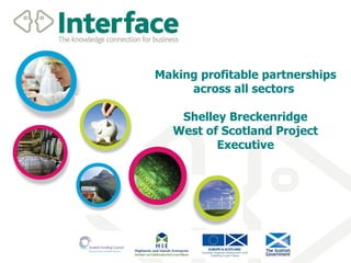 Making profitable partnerships
     across all sectors

    Shelley Breckenridge
   West of Scotland Project
          Executive
 