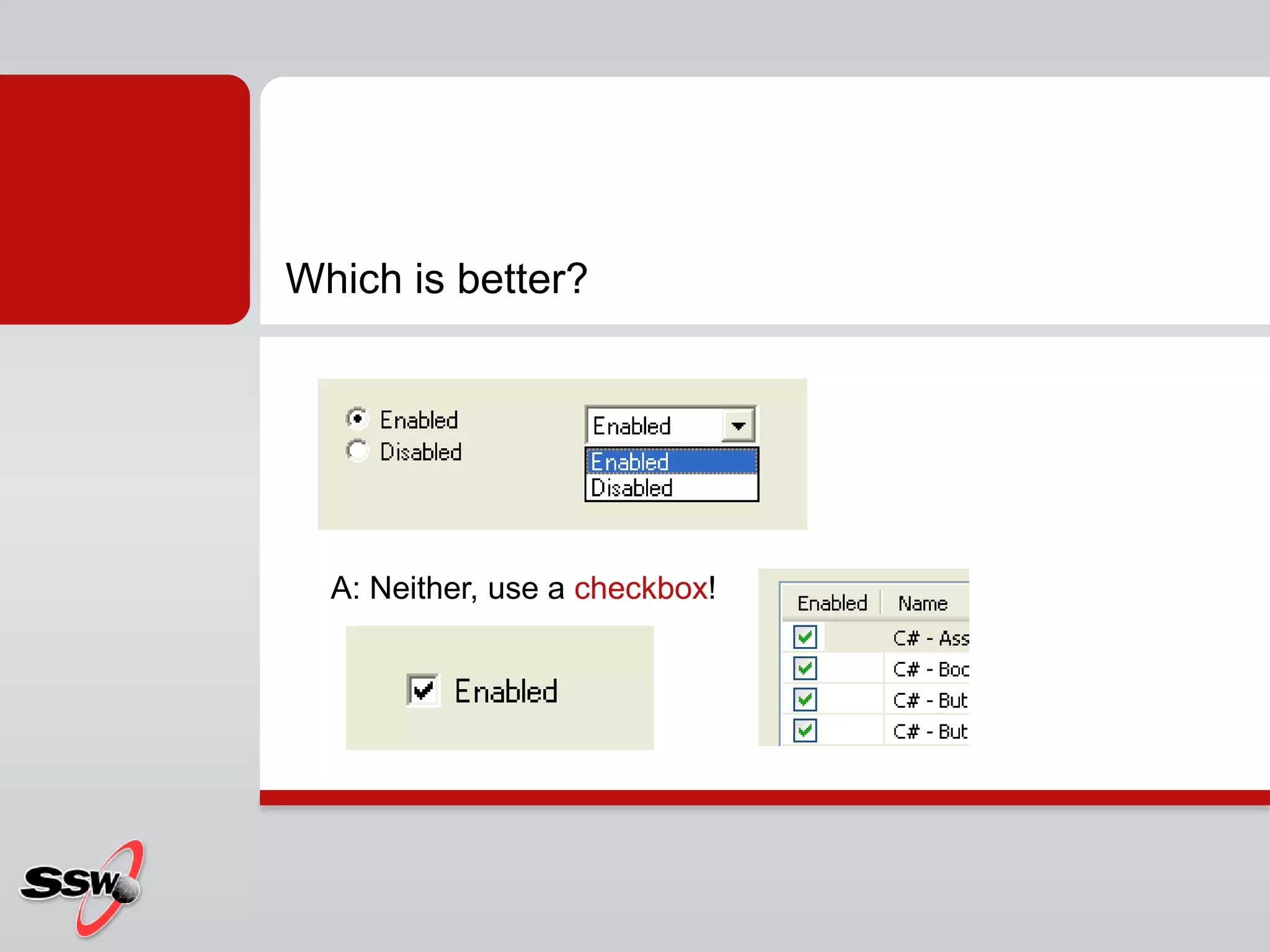 Which is better?
A: Neither, use a checkbox!
 