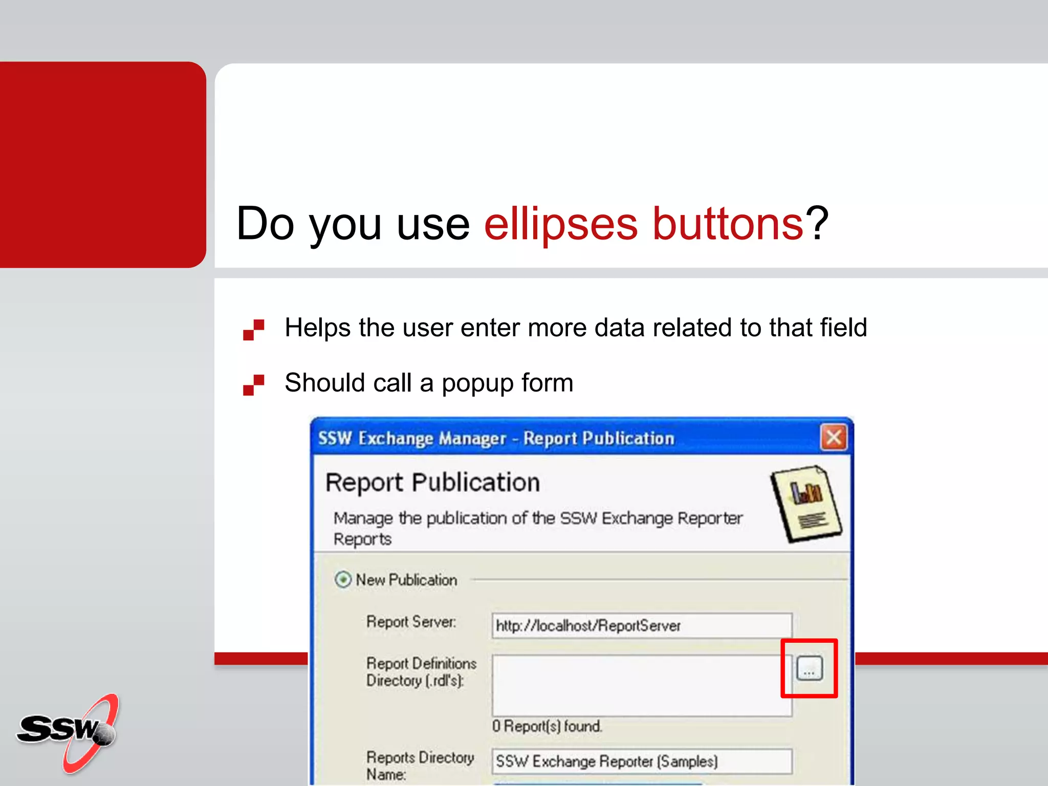  Helps the user enter more data related to that field
 Should call a popup form
Do you use ellipses buttons?
 
