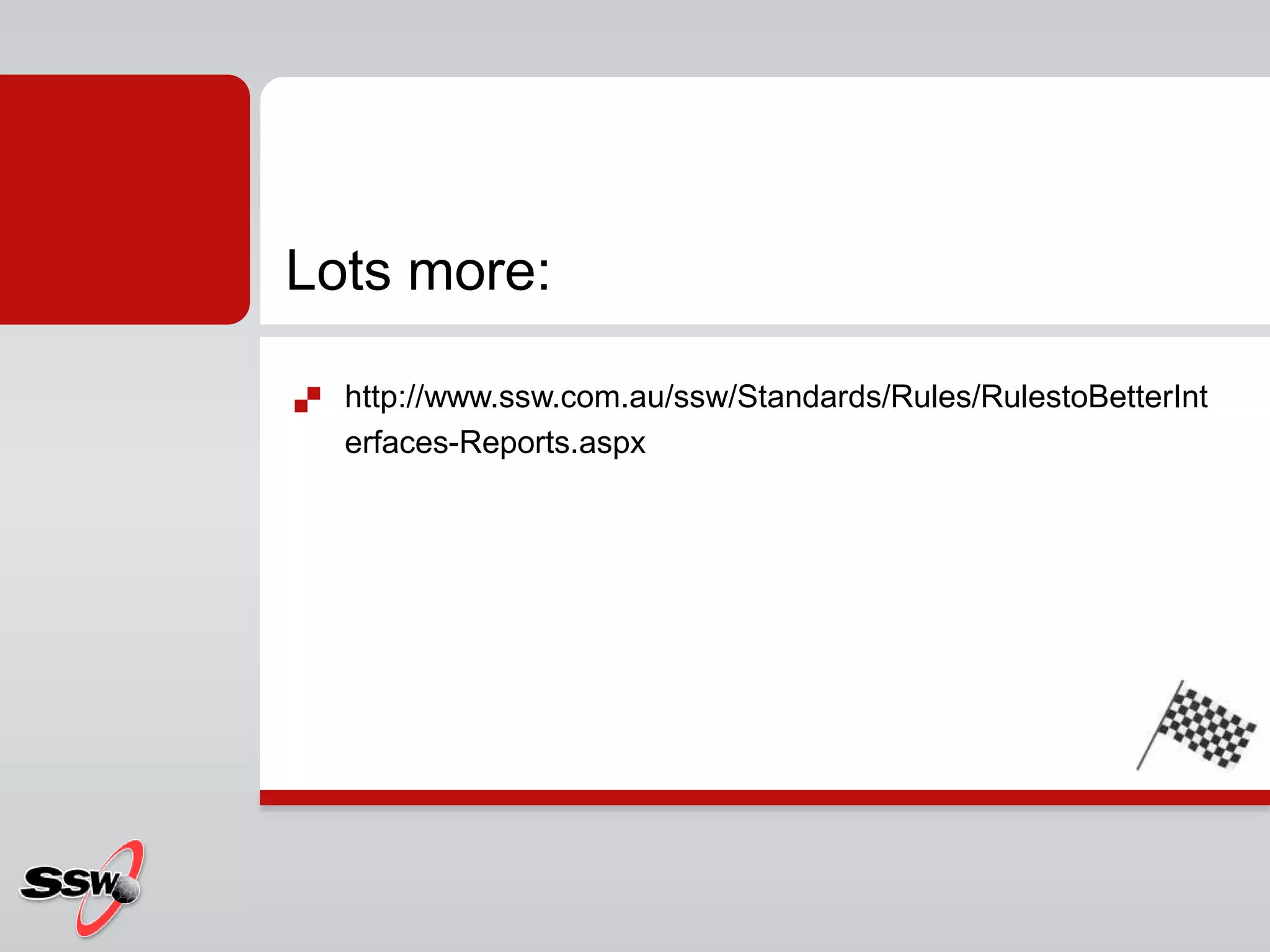  http://www.ssw.com.au/ssw/Standards/Rules/RulestoBetterInt
erfaces-Reports.aspx
Lots more:
 