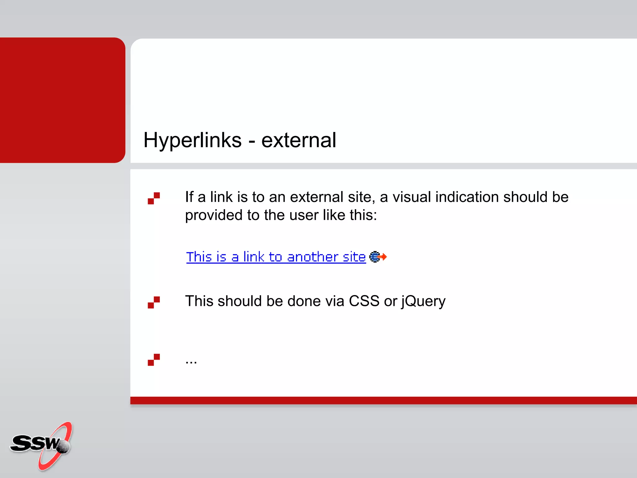  If a link is to an external site, a visual indication should be
provided to the user like this:
 This should be done via CSS or jQuery
 ...
Hyperlinks - external
 