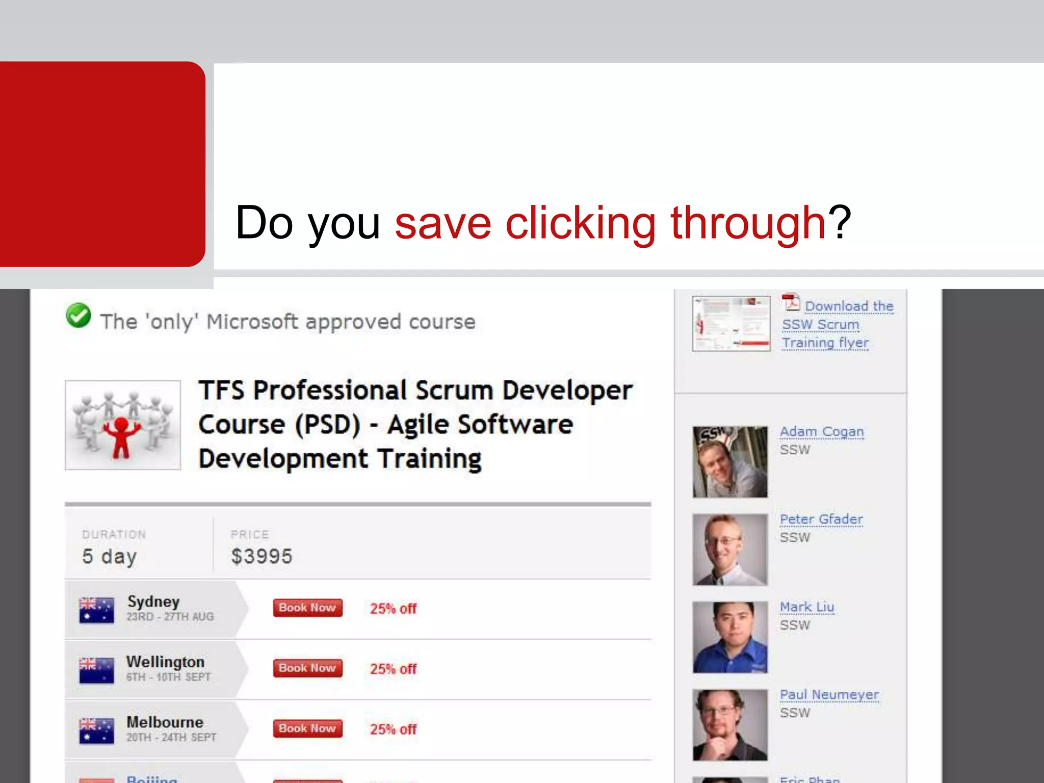  http://www.ssw.com.au/ssw/Events/Scrum-Training-Course.aspx
Do you save clicking through?
 