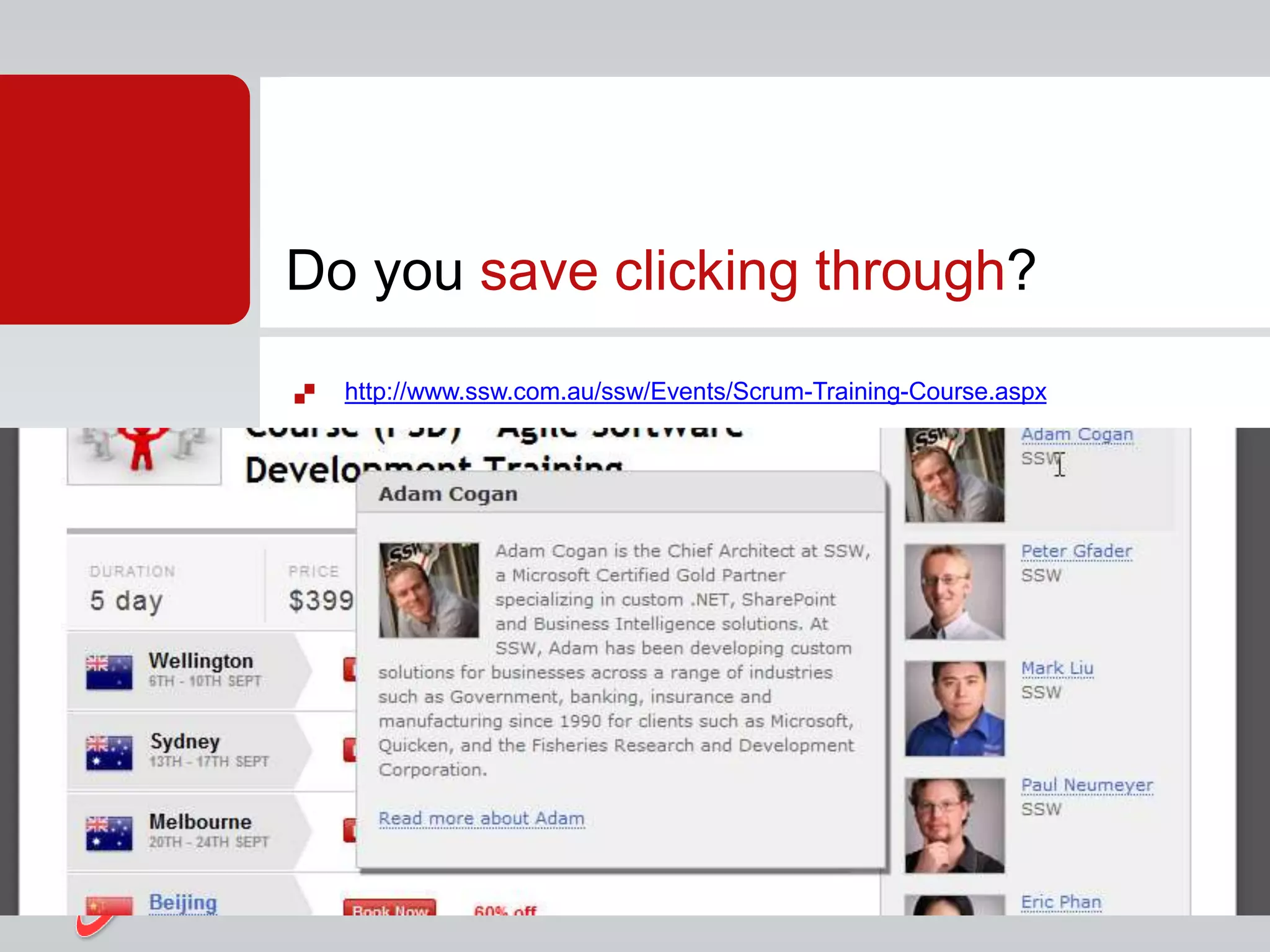  http://www.ssw.com.au/ssw/Events/Scrum-Training-Course.aspx
Do you save clicking through?
 