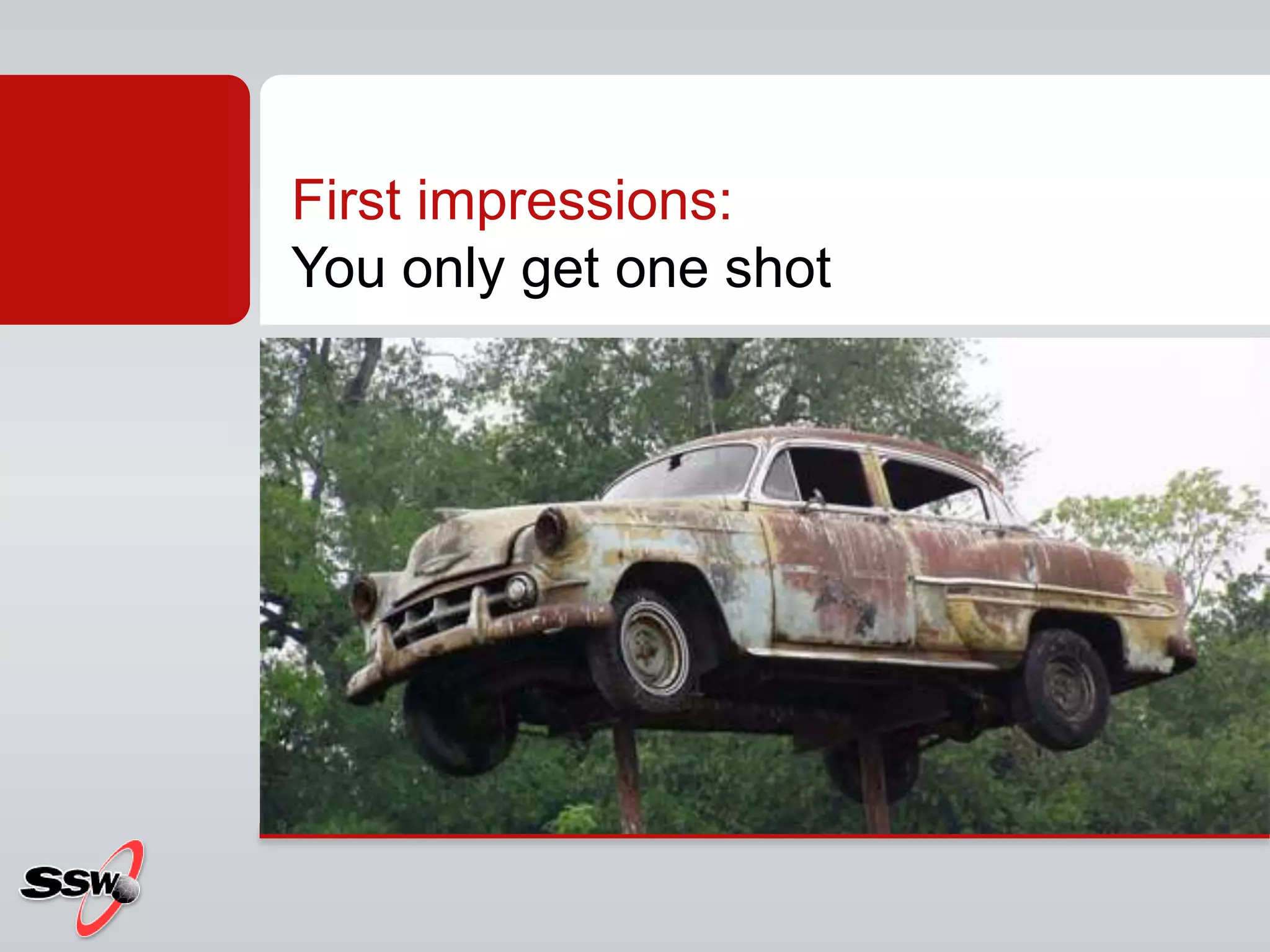 First impressions:
You only get one shot
 