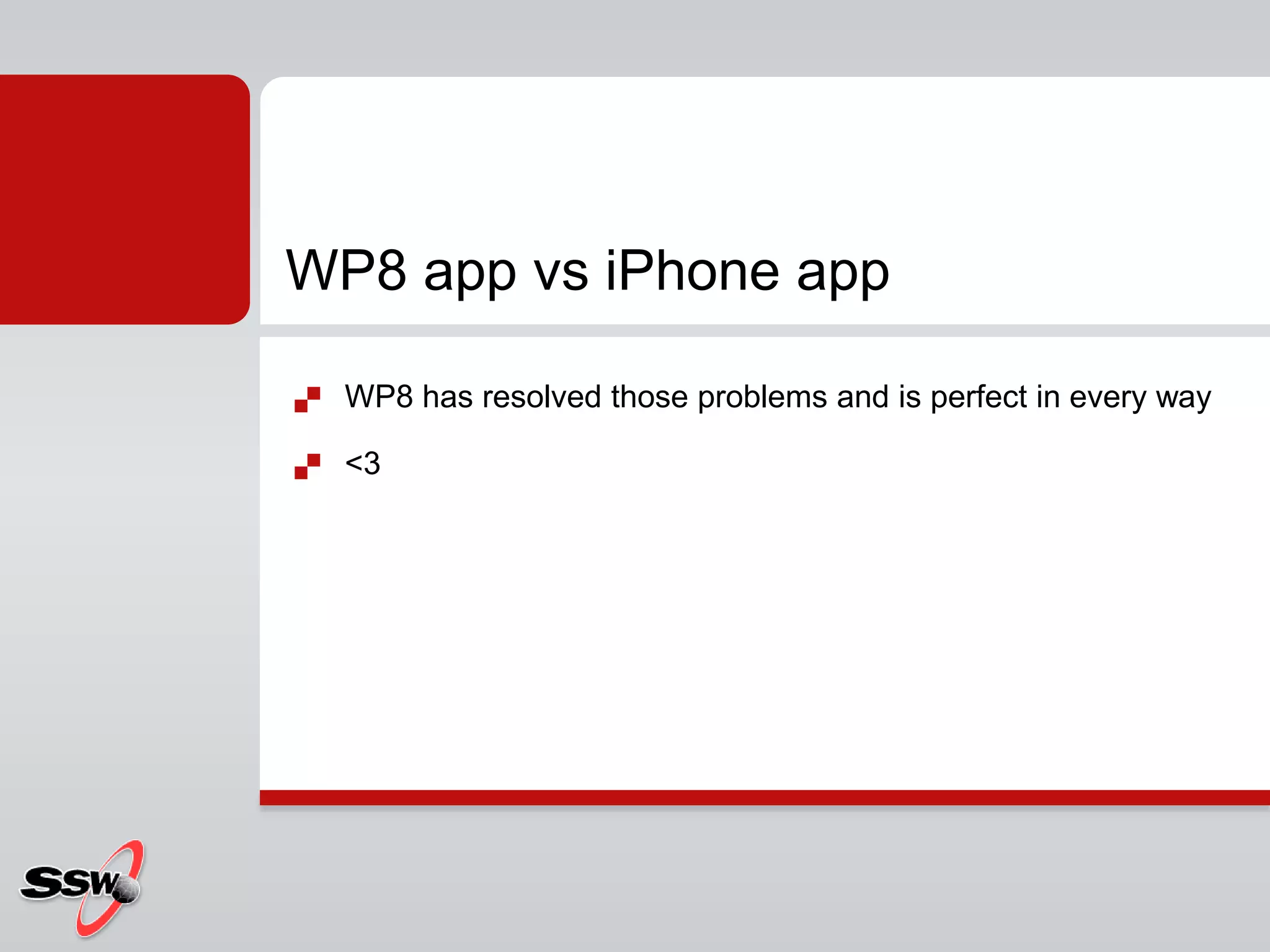  WP8 has resolved those problems and is perfect in every way
 <3
WP8 app vs iPhone app
 