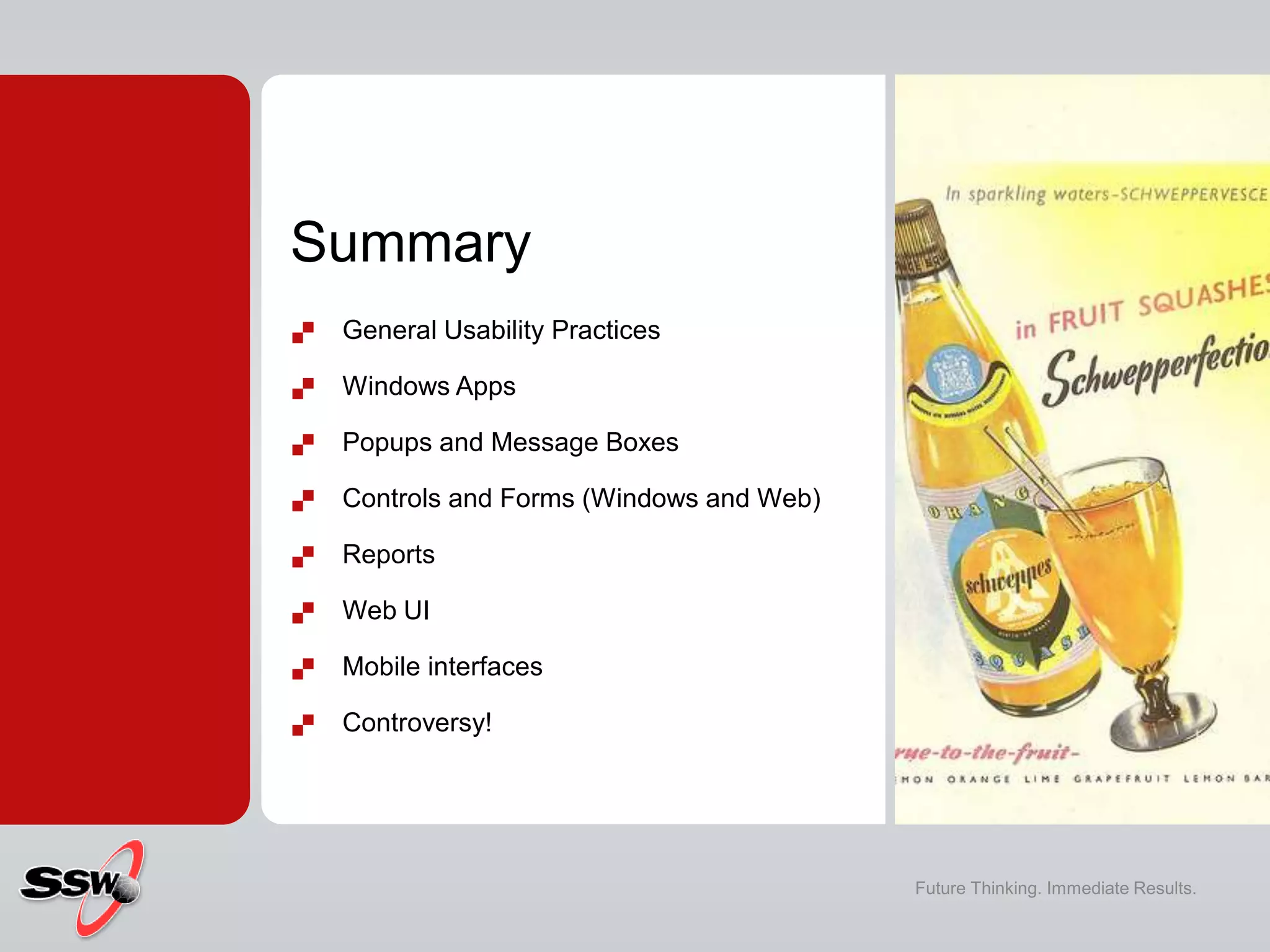 Summary
 General Usability Practices
 Windows Apps
 Popups and Message Boxes
 Controls and Forms (Windows and Web)
 Reports
 Web UI
 Mobile interfaces
 Controversy!
Future Thinking. Immediate Results.
 
