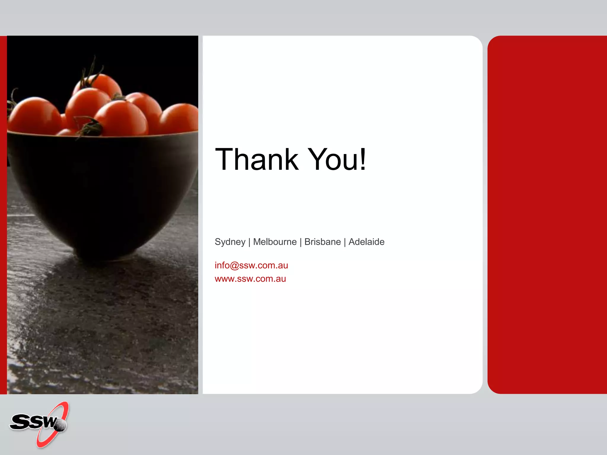 Thank You!
Sydney | Melbourne | Brisbane | Adelaide
info@ssw.com.au
www.ssw.com.au
 