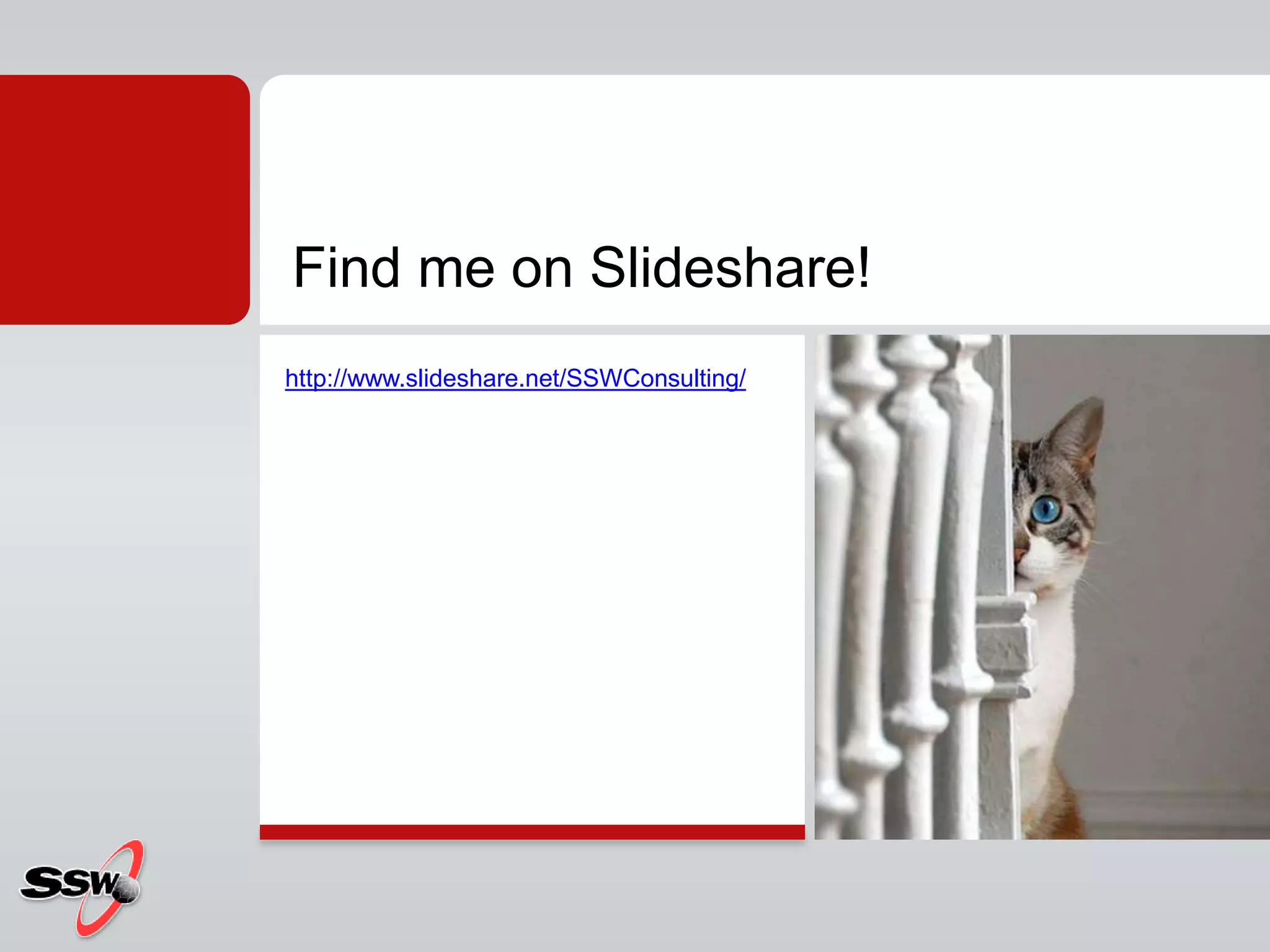 Find me on Slideshare!
http://www.slideshare.net/SSWConsulting/
 