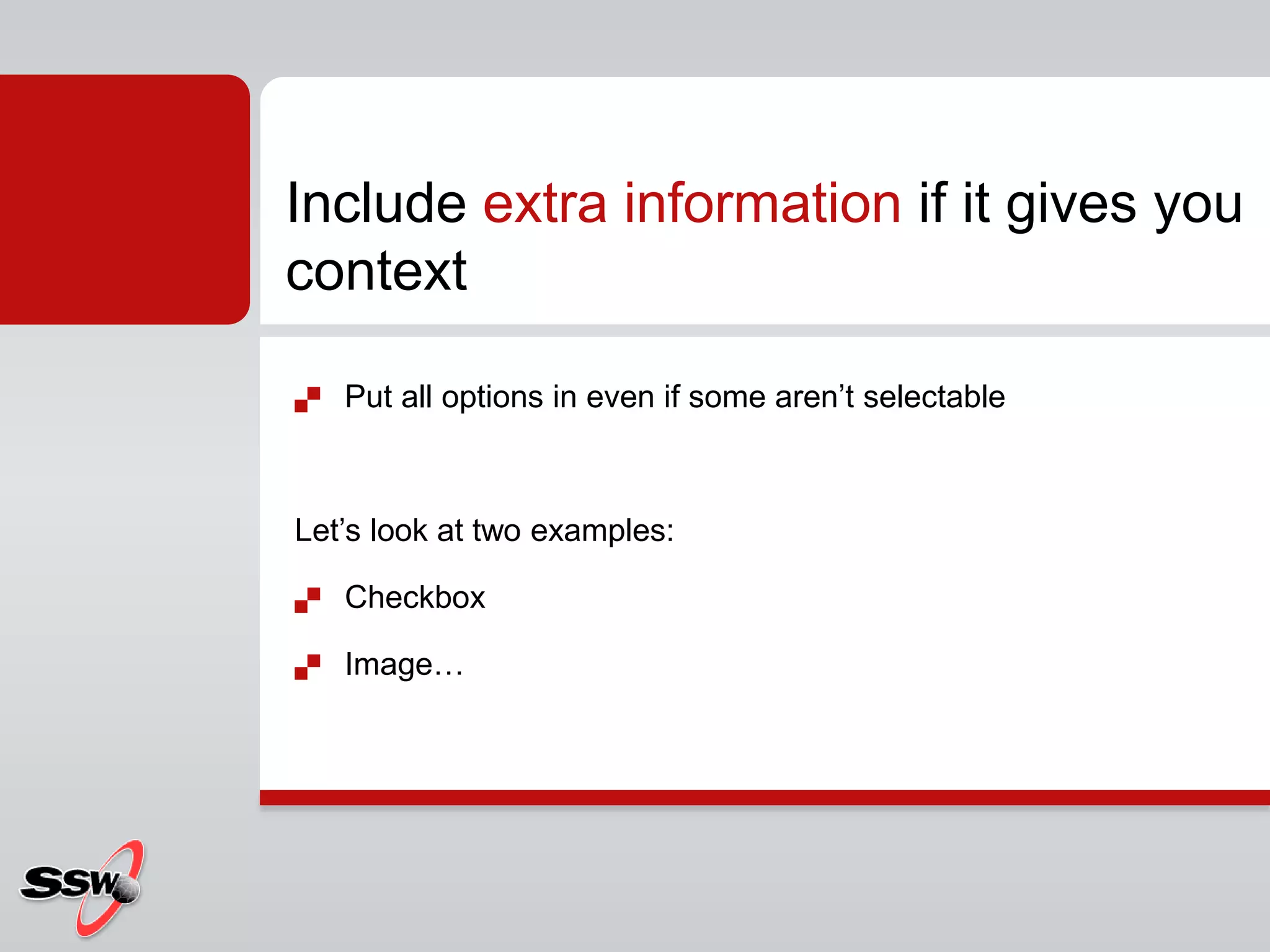  Put all options in even if some aren’t selectable
Let’s look at two examples:
 Checkbox
 Image…
Include extra information if it gives you
context
 