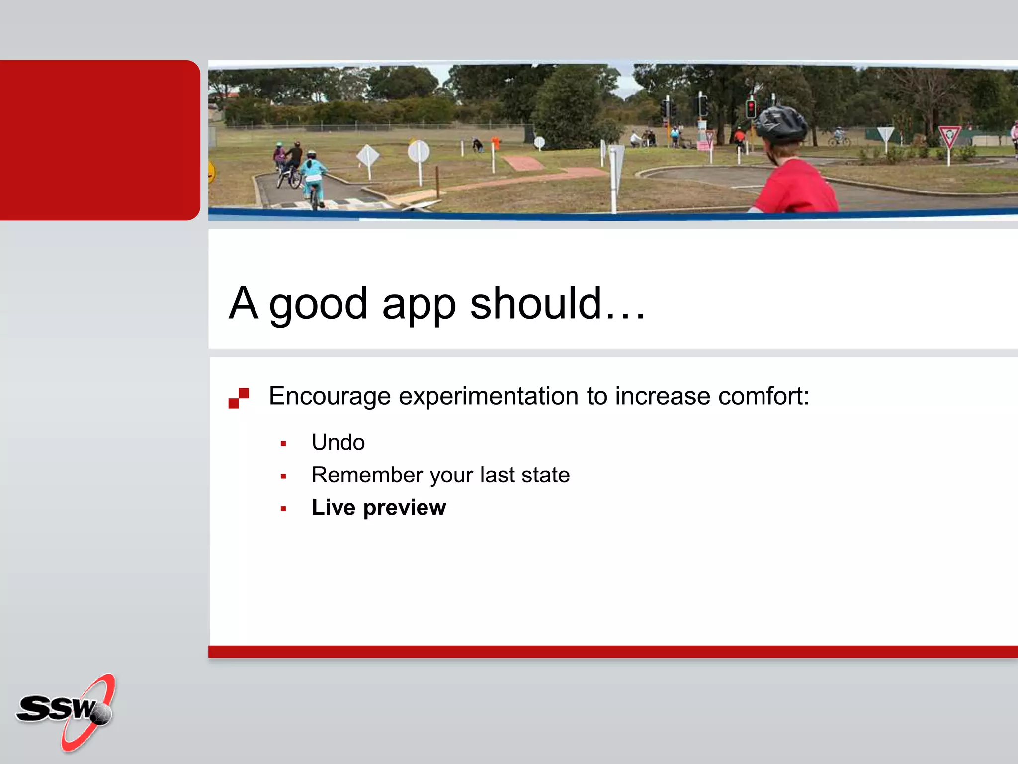 A good app should…
 Encourage experimentation to increase comfort:
 Undo
 Remember your last state
 Live preview
 
