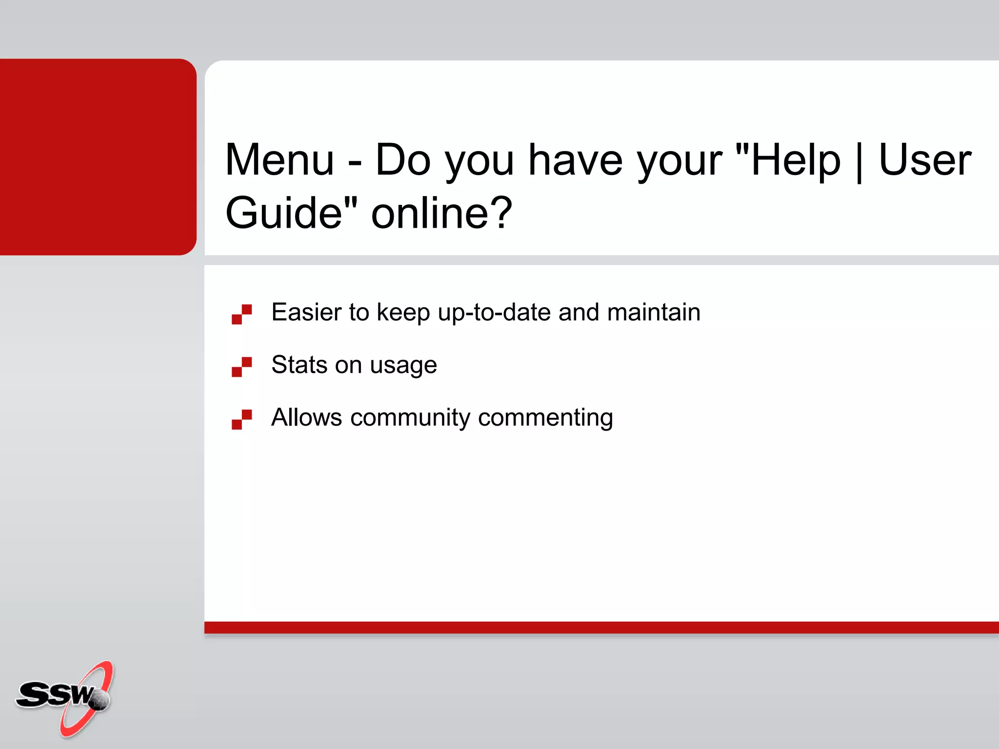 Easier to keep up-to-date and maintain
 Stats on usage
 Allows community commenting
Menu - Do you have your "Help | User
Guide" online?
 