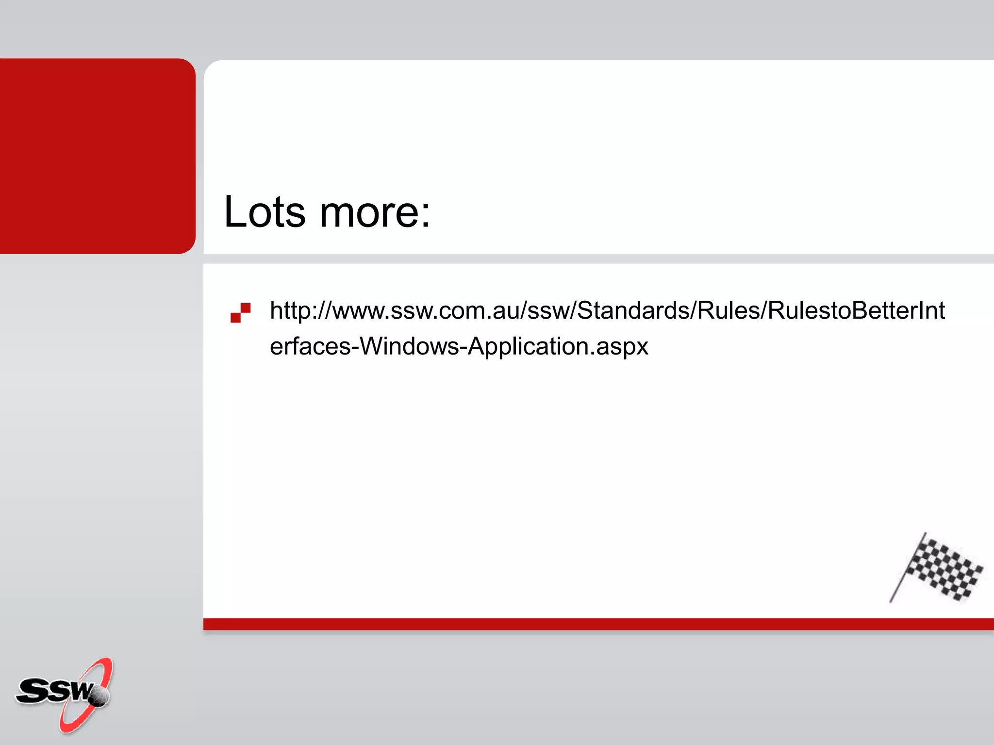  http://www.ssw.com.au/ssw/Standards/Rules/RulestoBetterInt
erfaces-Windows-Application.aspx
Lots more:
 