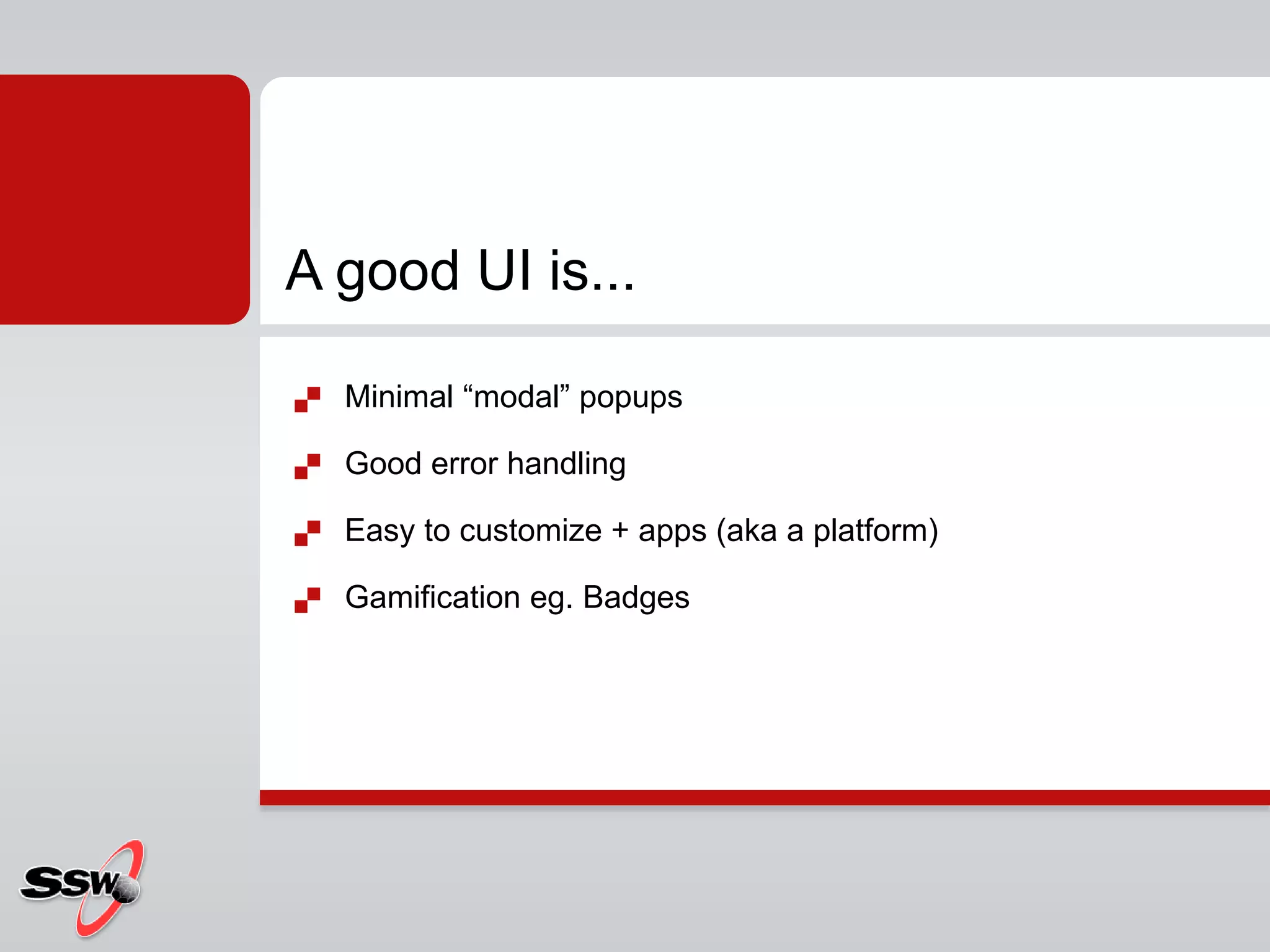  Minimal “modal” popups
 Good error handling
 Easy to customize + apps (aka a platform)
 Gamification eg. Badges
A good UI is...
 
