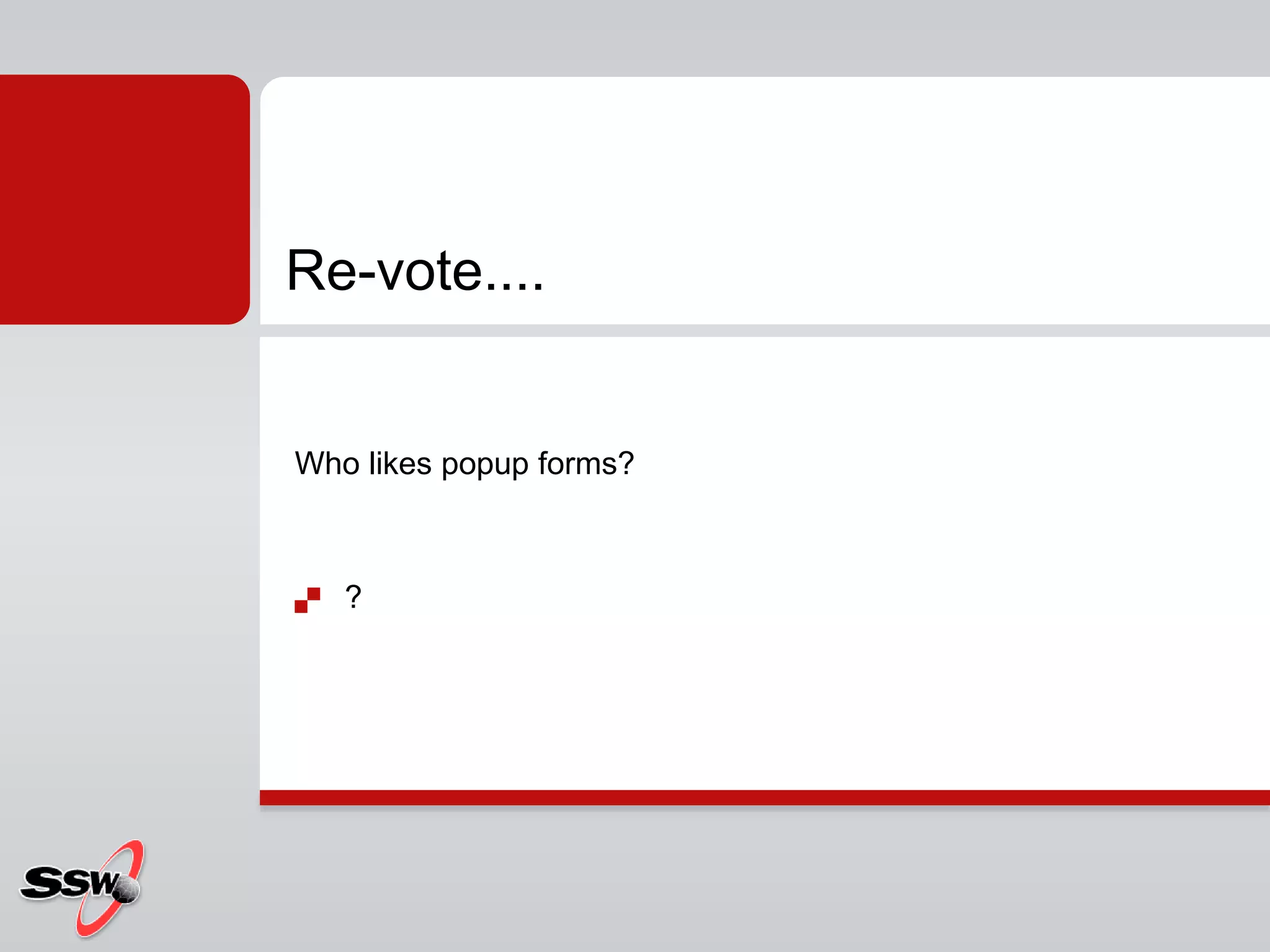 Who likes popup forms?
 ?
Re-vote....
 