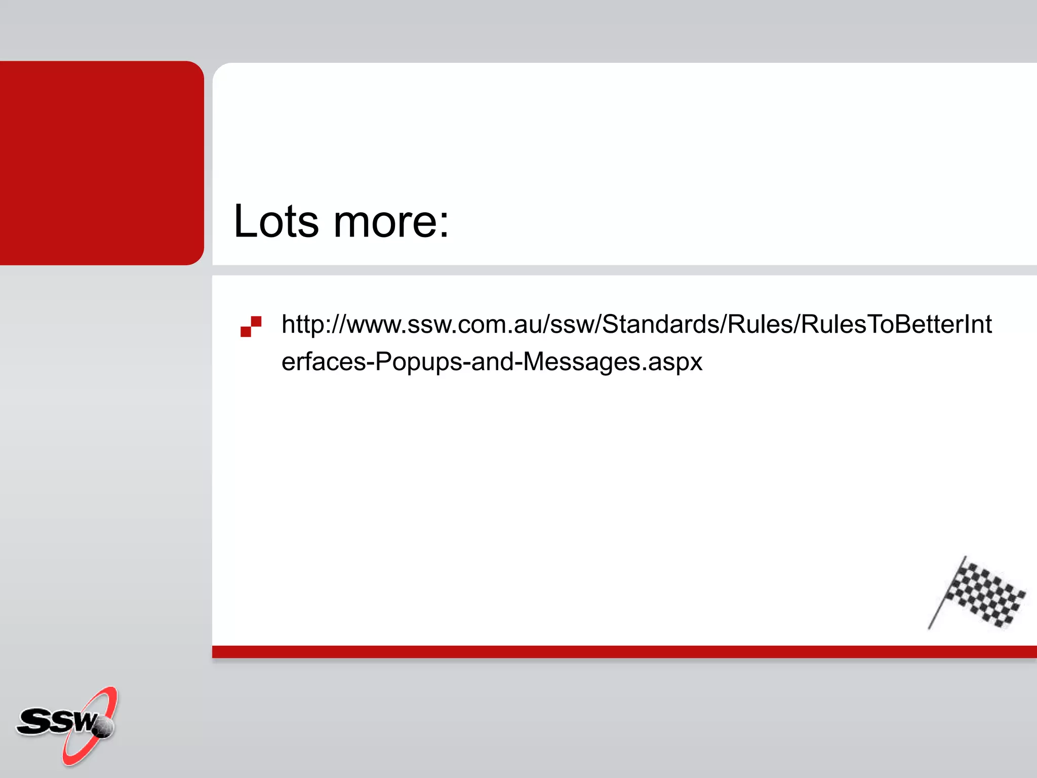  http://www.ssw.com.au/ssw/Standards/Rules/RulesToBetterInt
erfaces-Popups-and-Messages.aspx
Lots more:
 