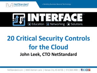 20 Critical Security Controls
for the Cloud
John Leek, CTO NetStandard
 