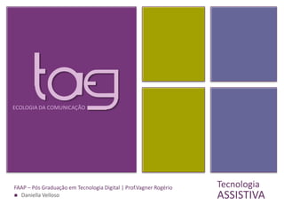 ECOLOGIA DA COMUNICAÇÃO




FAAP – Pós Graduação em Tecnologia Digital | Prof.Vagner Rogério   Tecnologia
 Daniella Velloso                                                 ASSISTIVA
 
