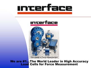 We are #1…The World Leader in High Accuracy
Load Cells for Force Measurement
 