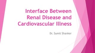 Interface Between
Renal Disease and
Cardiovascular Illness
Dr. Sumit Shanker
 