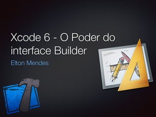 Xcode 6 - O Poder do
interface Builder
Elton Mendes
 