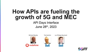 How APIs are fueling the
growth of 5G and MEC
API Days Interface
June 28th, 2023
Luc-Philippe Bouchard
Troy Saulnier
Michael Murphy
 