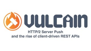 HTTP/2 Server Push 
and the rise of client-driven REST APIs
 