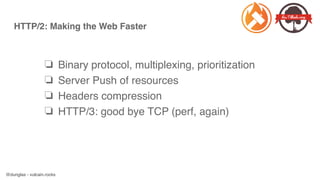 @dunglas - vulcain.rocks
HTTP/2: Making the Web Faster
❏ Binary protocol, multiplexing, prioritization
❏ Server Push of re...
