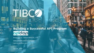 www.linkedin.com/in/npetrace
npetrace@tibco.com
Building a Successful API Program
Presented by: Nelson Petracek, CTO
Jun 30, 2020
 
