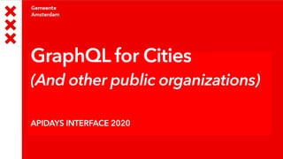 GraphQL for Cities
(And other public organizations)
APIDAYS INTERFACE 2020
 