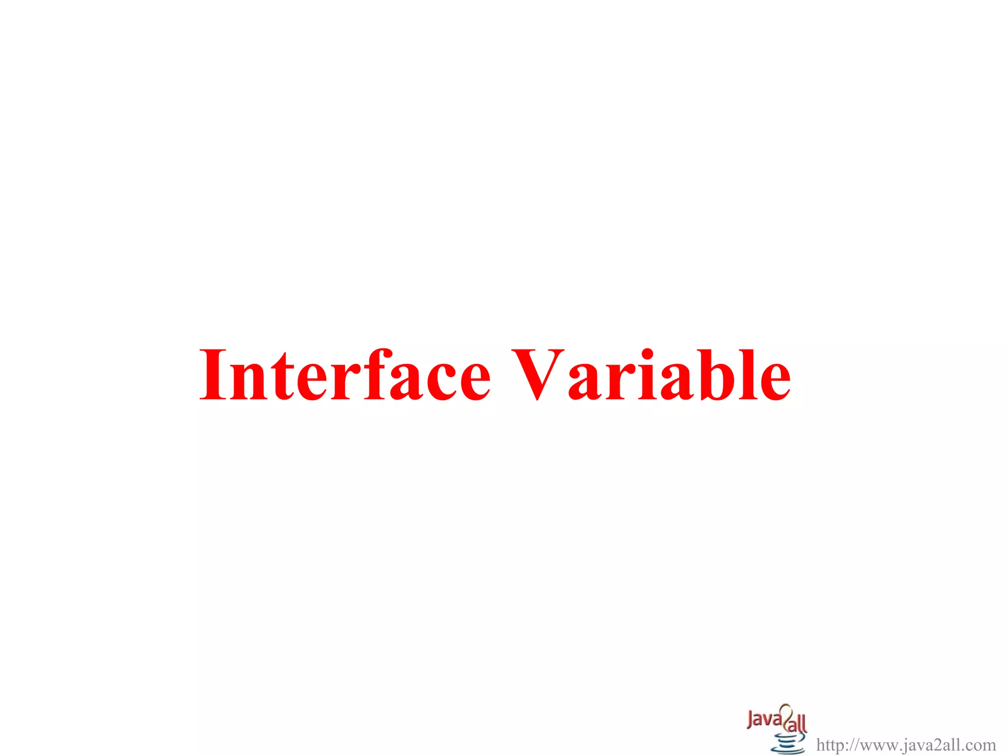 Interface Variable



                     http://www.java2all.com
 