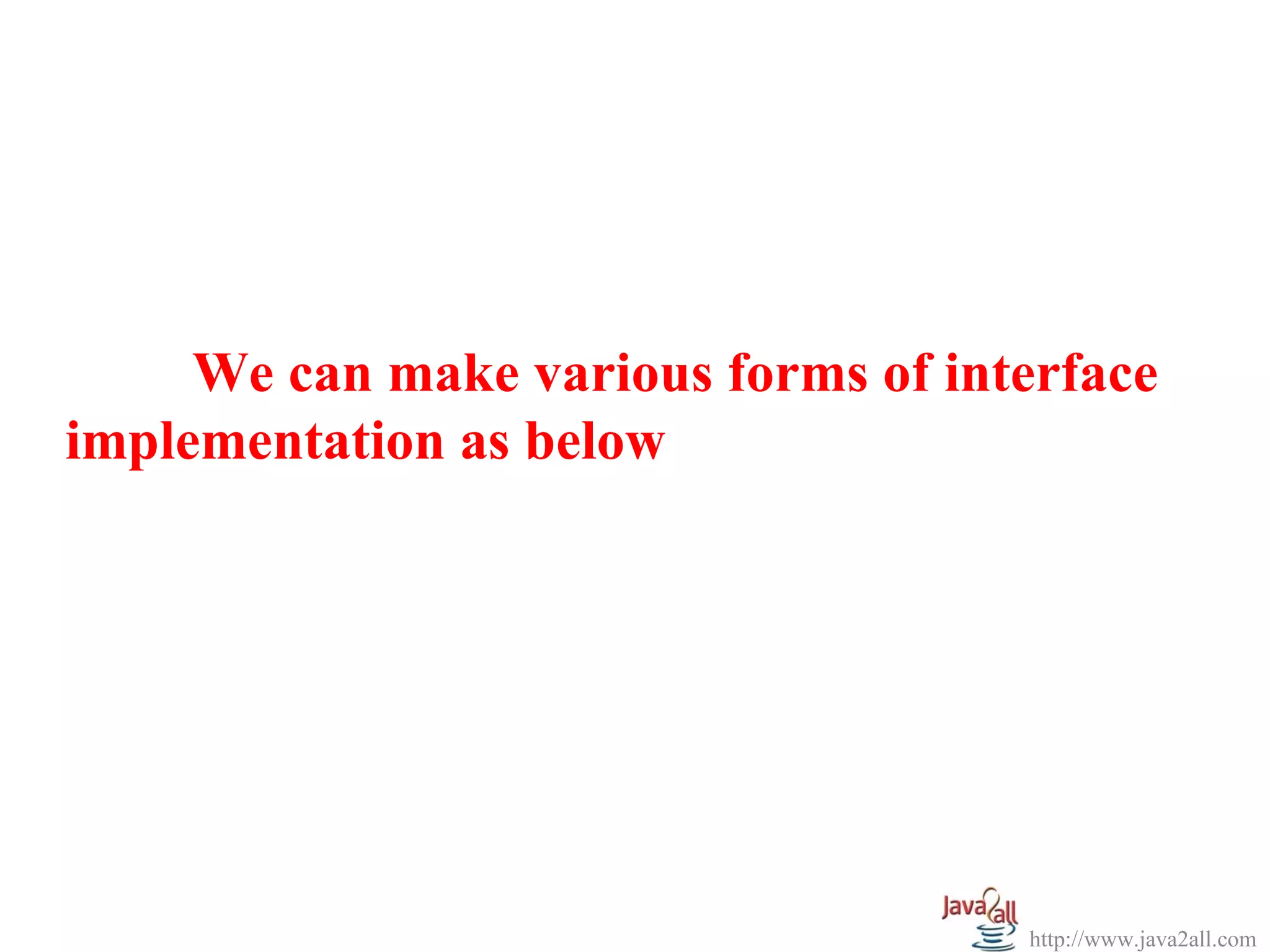 We can make various forms of interface
implementation as below




                                     http://www.java2all.com
 